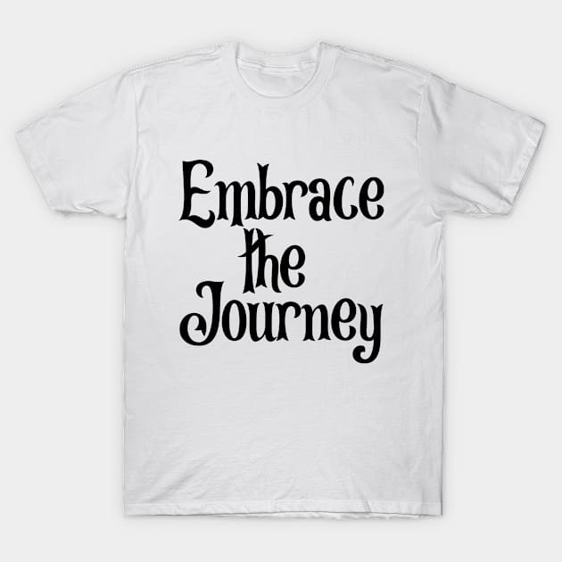 Embrace the Journey T-Shirt by potatonamotivation